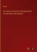 Cover: Die Vision im Lichte der Kulturgeschichte und der Daemon des Sokrates - Outlook Verlag