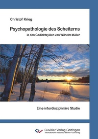 Abbildung von: Psychopathologie des Scheiterns in den Gedichtzyklen von Wilhelm Müller - Cuvillier Verlag