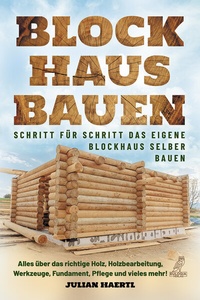 Abbildung von: Blockhaus bauen - Schritt für Schritt das eigene Blockhaus selber bauen - Eulogia Verlags GmbH