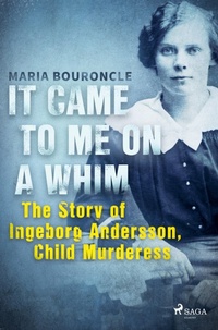 Abbildung von: It Came to Me on a Whim - The Story of Ingeborg Andersson, Child Murderess - Saga Egmont