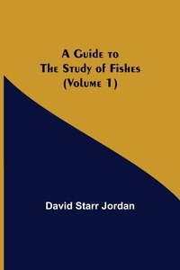 Enlarge image Cover: A Guide to the Study of Fishes (Volume 1) - Alpha Editions