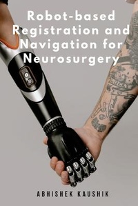 Enlarge image Cover: Robot-based Registration and Navigation for Neurosurgery - Aqeel Ahmed