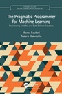 Cover: The Pragmatic Programmer for Machine Learning - Chapman & Hall/CRC