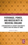 Cover: Patronage, Power, and Masculinity in Medieval England - Routledge