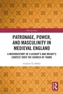 Cover: Patronage, Power, and Masculinity in Medieval England - Routledge