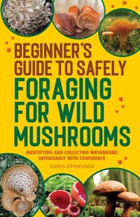 Enlarge image Cover: Beginner's Guide to Safely Foraging for Wild Mushrooms - Callisto Media Inc.