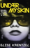 Cover: Under My Skin - Drama, Trauma & Rock 'n' Roll - Kumi Consulting & Co LLC
