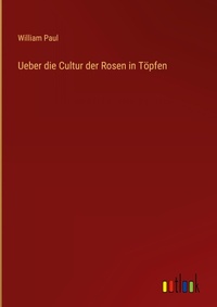 Enlarge image Cover: Ueber die Cultur der Rosen in Toepfen - Outlook Verlag
