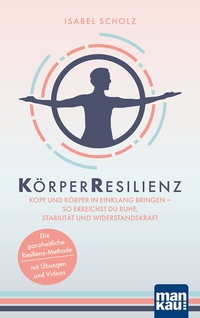 Abbildung von: KörperResilienz. Kopf und Körper in Einklang bringen - so erreichst du Ruhe, Stabilität und Widerstandskraft - Mankau Verlag