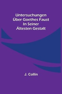 Abbildung von: Untersuchungen ueber Goethes Faust in seiner aeltesten Gestalt - ALPHA EDITION