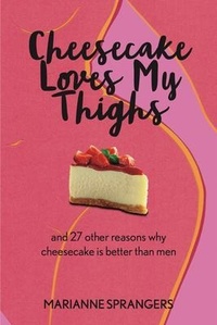 Abbildung von: Cheesecake Loves My Thighs and 27 other reasons why cheesecake is better than men - Marianne Sprangers