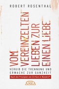 Cover: VOM VEREINZELTEN LIEBEN ZUR EINEN LIEBE. Vergib die Trennung und erwache zur Ganzheit. Nach den Prinzipien von &raquo;Ein Kurs in Wundern&reg;&laquo; - AMRA Verlag