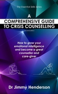 Cover: A Comprehensive Guide to Crisis Counselling: How to Grow Your Emotional Intelligence and Become a Great Counsellor and Care-Giver (The Essential Skills Series, #1) - Neo-world Consultants