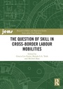 Cover: The Question of Skill in Cross-Border Labour Mobilities - Routledge