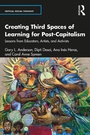 Cover: Creating Third Spaces of Learning for Post-Capitalism - Routledge