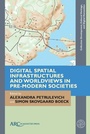 Cover: Digital Spatial Infrastructures and Worldviews in Pre-Modern Societies - Arc Humanities Press