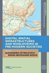 Enlarge image Cover: Digital Spatial Infrastructures and Worldviews in Pre-Modern Societies - Arc Humanities Press