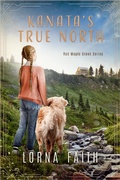 Cover: Kanata's True North: Middle Grade Adventure Fiction (Red Maple Creek Series, #1) - Create a Story You Love
