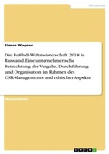 Cover: Die Fussball-Weltmeisterschaft 2018 in Russland. Eine unternehmerische Betrachtung der Vergabe, Durchfuehrung und Organisation im Rahmen des CSR-Managements und ethischer Aspekte - GRIN Verlag