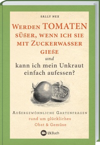 Abbildung von: Werden Tomaten süßer, wenn ich sie mit Zuckerwasser gieße und kann ich mein Unkraut einfach aufessen? - Landwirtschaftsverlag