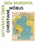 Cover: Christiane M&ouml;bus. Seitw&auml;rts &uuml;ber den Nordpol - K&ouml;nig, Walther