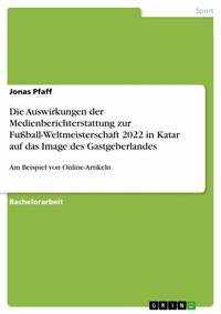 Abbildung von: Die Auswirkungen der Medienberichterstattung zur Fußball-Weltmeisterschaft 2022 in Katar auf das Image des Gastgeberlandes - GRIN Verlag