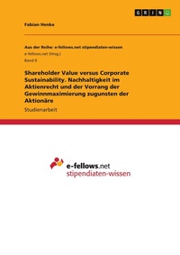 Abbildung von: Shareholder Value versus Corporate Sustainability. Nachhaltigkeit im Aktienrecht und der Vorrang der Gewinnmaximierung zugunsten der Aktionaere - GRIN Verlag