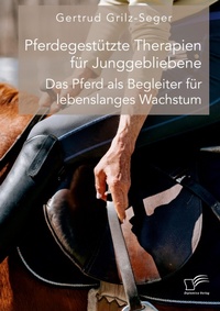 Abbildung von: Pferdegestuetzte Therapien fuer Junggebliebene. Das Pferd als Begleiter fuer lebenslanges Wachstum - Diplomica Verlag