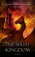 Cover: The Sixth Kingdom (Wyvern Master Chronicles, #1) - Wyvern Master Chronicles