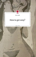 Cover: How to get sexy? Life is a Story - story.one - story.one publishing