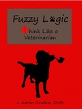 Cover: Fuzzy Logic: Think Like a Veterinarian - J. Aaron Gruben