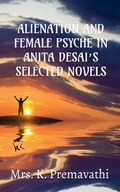 Cover: Alienation and Female Psyche in Anita Desai's Selecte Novels. - Notion Press