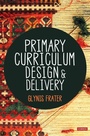 Cover: Primary Curriculum Design and Delivery - SAGE Publications Ltd