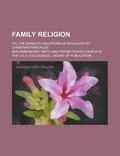 Cover: Family Religion; Or, the Domestic Relations as Regulated by Christian Principles - Rarebooksclub.com