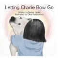 Cover: Letting Charlie Bow Go - Lilac Arch Press