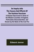 Cover: An Inquiry into the Causes and Effects of the Variolae Vaccinae; A Disease Discovered in Some of the Western Counties of England, Particularly Gloucestershire, and Known by the Name of the Cow Pox - Alpha Editions