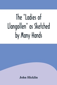 Enlarge image Cover: The "Ladies of Llangollen" as Sketched by Many Hands; with Notices of Other Objects of Interest in "That Sweetest of Vales" - Alpha Editions