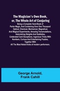 Cover: The Magician's Own Book, or, the Whole Art of Conjuring; Being a complete hand-book of parlor magic, and containing over one thousand optical, chemical, mechanical, magnetical, and magical experiments, amusing transmutations, astonishing sleights and subtletie - Alpha Editions