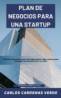 Cover: Plan De Negocios Para Una Startup.  5 Pilares Esenciales que todo Emprendedor debe conocer para conseguir Inversionistas a su Idea. (El Mundo es un Negocio y una Selva, #3) - Carlos Alberto Cardenas Verde