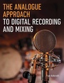 Cover: The Analogue Approach to Digital Recording and Mixing - The Crowood Press Ltd
