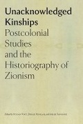 Cover: Unacknowledged Kinships - Postcolonial Studies and the Historiography of Zionism - Brandeis University Press