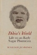 Cover: Dibia's World: Life on an Early Sugar Plantation - Liverpool University Press