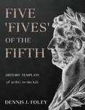 Cover: Five 'Fives' of the Fifth History Template of 30 B.C. to 750 A.D.... - Dennis  J. Foley