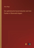 Cover: Die spaetroemische Kunst-Industrie nach den Funden in OEsterreich-Ungarn - Outlook Verlag