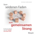 Cover: Vom seidenen Faden zum gemeinsamen Strang: Ein Business-Roman &uuml;ber die 7 Schritte zum Dream-Team - Wiley-VCH