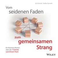 Abbildung von: Vom seidenen Faden zum gemeinsamen Strang: Ein Business-Roman über die 7 Schritte zum Dream-Team - Wiley-VCH