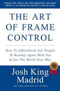 Cover: The Art of Frame Control: How To Effortlessly Get People To Readily Agree With You & See The World Your Way (JetSet - Josh King Madrid Books, #2) - JetSet - Josh King Madrid Books