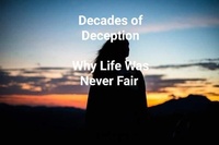 Abbildung von: Decades of Deception - Why Life Was Never Fair - Dawn M Parish