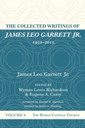Cover: The Collected Writings of James Leo Garrett Jr., 1950-2015: Volume Six - Wipf & Stock Publishers
