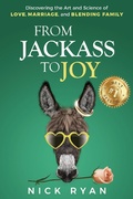 Cover: From Jackass to Joy: Discovering the Art and Science of Love, Marriage, and Blending Family - Casa Bella Publishing, LLC